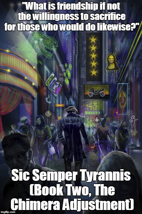 Sic Semper Tyrannis #2 | "What is friendship if not the willingness to sacrifice for those who would do likewise?"; Sic Semper Tyrannis (Book Two, The Chimera Adjustment) | image tagged in sic semper tyrannis,imperium cicernus,caleb wachter,memes,friendship,book quotes | made w/ Imgflip meme maker