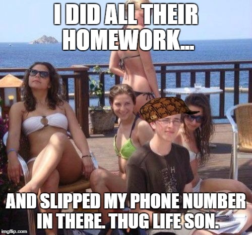 Priority Peter | I DID ALL THEIR HOMEWORK... AND SLIPPED MY PHONE NUMBER IN THERE. THUG LIFE SON. | image tagged in memes,priority peter,scumbag | made w/ Imgflip meme maker