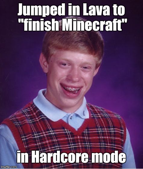 Bad Luck Brian Meme | Jumped in Lava to "finish Minecraft" in Hardcore mode | image tagged in memes,bad luck brian | made w/ Imgflip meme maker