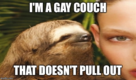 I'M A GAY COUCH THAT DOESN'T PULL OUT | made w/ Imgflip meme maker