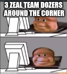 3 ZEAL TEAM DOZERS AROUND THE CORNER | image tagged in wot | made w/ Imgflip meme maker