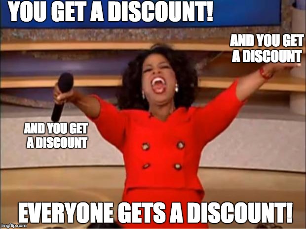 Oprah You Get A Meme | YOU GET A DISCOUNT! AND YOU GET A DISCOUNT; AND YOU GET A DISCOUNT; EVERYONE GETS A DISCOUNT! | image tagged in memes,oprah you get a | made w/ Imgflip meme maker