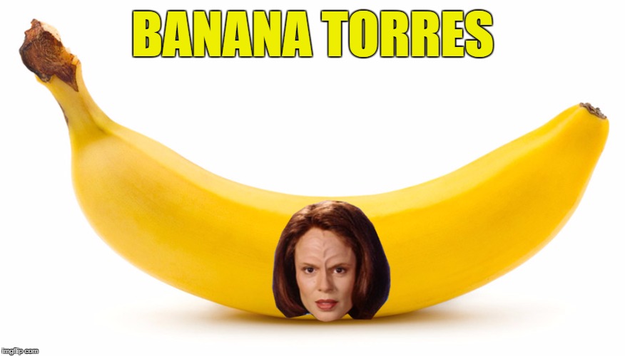 A bit late for fruit week :) | BANANA TORRES | image tagged in memes,star trek voyager,b'elanna torres,fruit week,tv,bananas | made w/ Imgflip meme maker