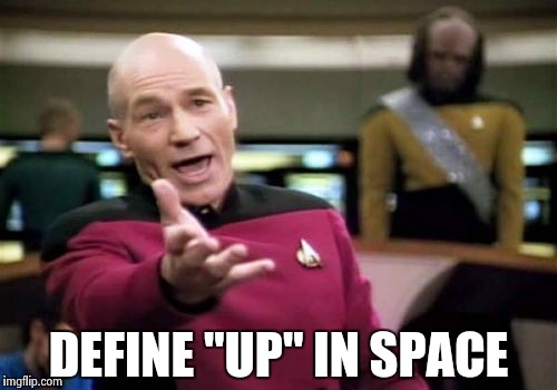 Picard Wtf Meme | DEFINE "UP" IN SPACE | image tagged in memes,picard wtf | made w/ Imgflip meme maker