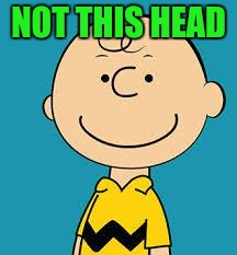 charlie | NOT THIS HEAD | image tagged in charlie | made w/ Imgflip meme maker