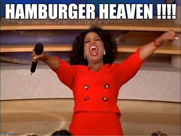 Oprah You Get A Meme | HAMBURGER HEAVEN !!!! | image tagged in memes,oprah you get a | made w/ Imgflip meme maker