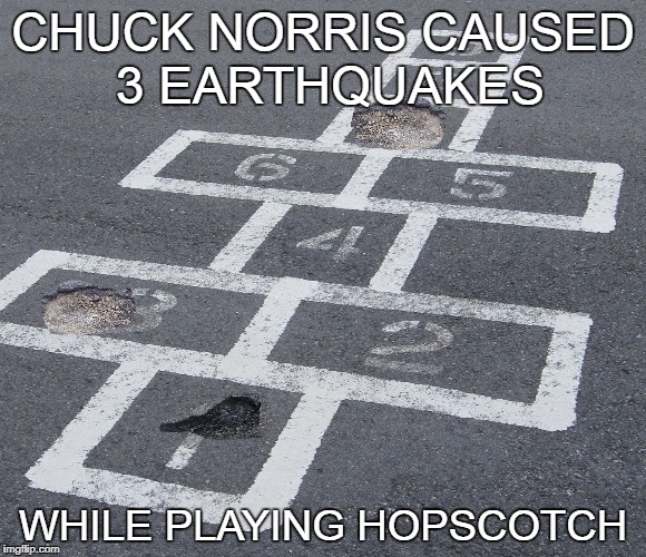 Hopscotch | CHUCK NORRIS CAUSED 3 EARTHQUAKES; WHILE PLAYING HOPSCOTCH | image tagged in hopscotch,chuck norris | made w/ Imgflip meme maker