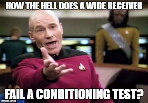 Picard Wtf | HOW THE HELL DOES A WIDE RECEIVER; FAIL A CONDITIONING TEST? | image tagged in memes,picard wtf | made w/ Imgflip meme maker