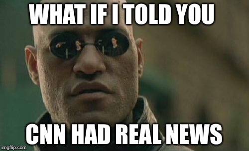 Matrix Morpheus Meme | WHAT IF I TOLD YOU; CNN HAD REAL NEWS | image tagged in memes,matrix morpheus | made w/ Imgflip meme maker