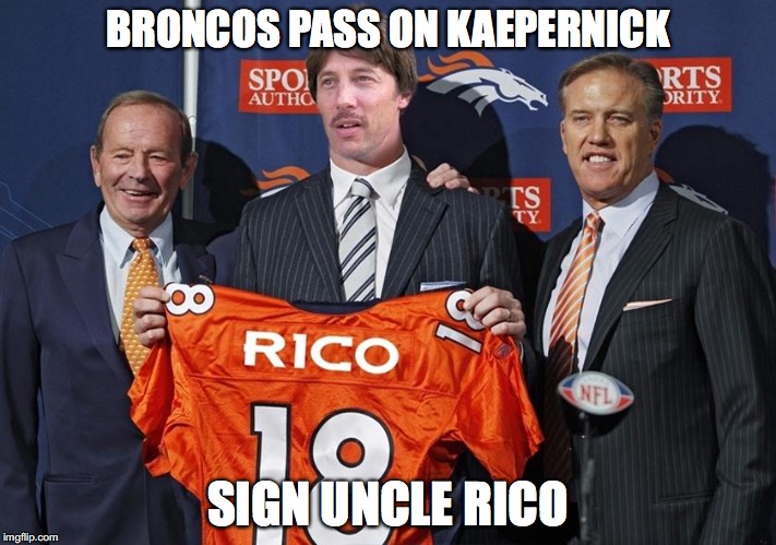 BRONCOS PASS ON KAEPERNICK; SIGN UNCLE RICO | image tagged in colin kaepernick,nfl,funny | made w/ Imgflip meme maker