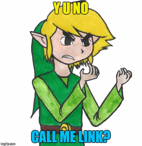 Y U NO CALL ME LINK? | made w/ Imgflip meme maker