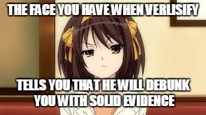 THE FACE YOU HAVE WHEN VERLISIFY; TELLS YOU THAT HE WILL DEBUNK YOU WITH SOLID EVIDENCE | image tagged in vgc,pokemon,anime,memes,haruhi,youtube | made w/ Imgflip meme maker