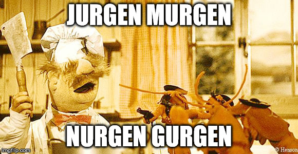 Swedish Chef/ lobsters | JURGEN MURGEN; NURGEN GURGEN | image tagged in swedish chef/ lobsters | made w/ Imgflip meme maker