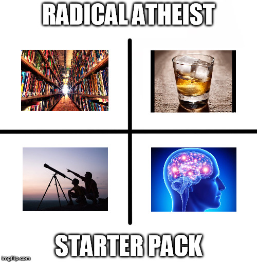 Radical Atheist Starter Pack | RADICAL ATHEIST; STARTER PACK | image tagged in x starter pack,atheist | made w/ Imgflip meme maker