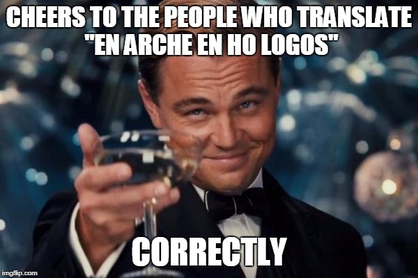 Leonardo Dicaprio Cheers Meme | CHEERS TO THE PEOPLE WHO TRANSLATE "EN ARCHE EN HO LOGOS" CORRECTLY | image tagged in memes,leonardo dicaprio cheers | made w/ Imgflip meme maker