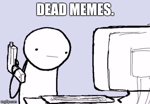 DEAD MEMES. | made w/ Imgflip meme maker
