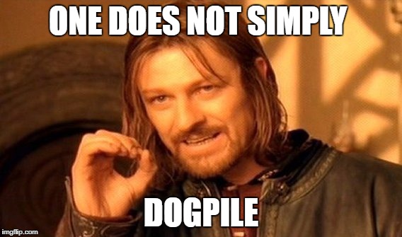 One Does Not Simply Meme | ONE DOES NOT SIMPLY; DOGPILE | image tagged in memes,one does not simply | made w/ Imgflip meme maker