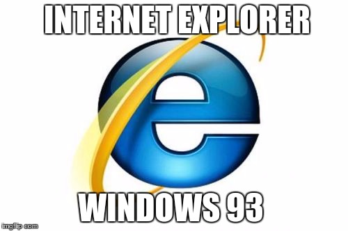 Internet Explorer | INTERNET EXPLORER; WINDOWS 93 | image tagged in memes,internet explorer | made w/ Imgflip meme maker