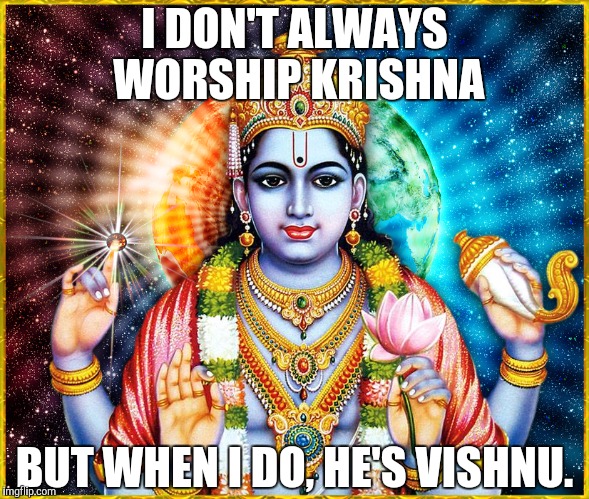 I DON'T ALWAYS WORSHIP KRISHNA BUT WHEN I DO, HE'S VISHNU. | made w/ Imgflip meme maker