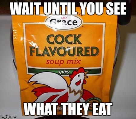 WAIT UNTIL YOU SEE WHAT THEY EAT | made w/ Imgflip meme maker