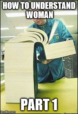 The Manual | HOW TO UNDERSTAND WOMAN; PART 1 | image tagged in the manual | made w/ Imgflip meme maker