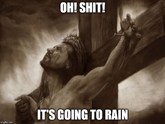Jezus | OH! SHIT! IT'S GOING TO RAIN | image tagged in jezus | made w/ Imgflip meme maker