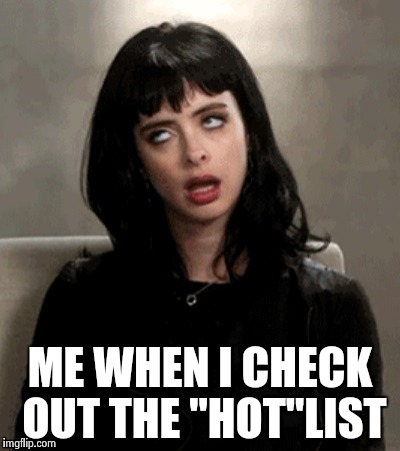 ME WHEN I CHECK OUT THE "HOT"LIST | image tagged in kristen ritter | made w/ Imgflip meme maker