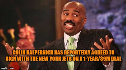 Colin Kaepernick | COLIN KAEPERNICK HAS REPORTEDLY AGREED TO SIGN WITH THE NEW YORK JETS ON A 1-YEAR/$9M DEAL | image tagged in memes,steve harvey,nfl football,nfl,new york jets,nfl logic | made w/ Imgflip meme maker