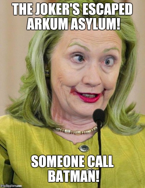 Hillary Clinton Cross Eyed | THE JOKER'S ESCAPED ARKUM ASYLUM! SOMEONE CALL BATMAN! | image tagged in hillary clinton cross eyed | made w/ Imgflip meme maker