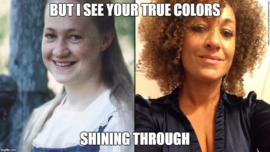 Rachel Dolezal's true colors shining through | BUT I SEE YOUR TRUE COLORS; SHINING THROUGH | image tagged in rachel dolezal,racial harmony,black lives matter,fraud,mental illness | made w/ Imgflip meme maker