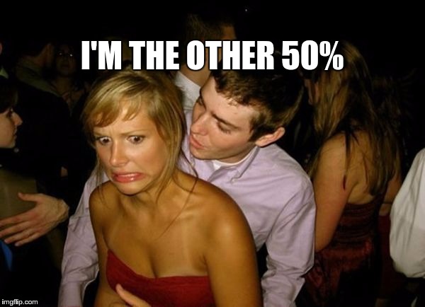 Club Face | I'M THE OTHER 50% | image tagged in club face | made w/ Imgflip meme maker