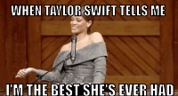 WHEN TAYLOR SWIFT TELLS ME; I'M THE BEST SHE'S EVER HAD | image tagged in wink | made w/ Imgflip meme maker