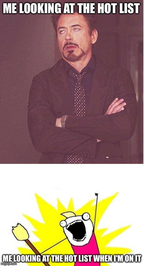 ME LOOKING AT THE HOT LIST ME LOOKING AT THE HOT LIST WHEN I'M ON IT | made w/ Imgflip meme maker