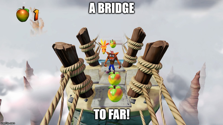 crash bandicoot {BRIDGE} | A BRIDGE; TO FAR! | image tagged in funny,funny memes,memes,crash bandicoot,sony | made w/ Imgflip meme maker