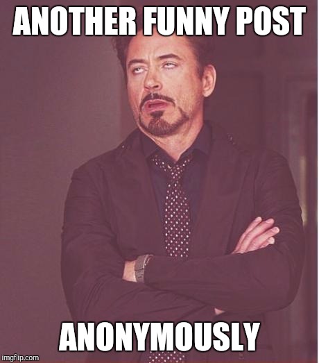 Face You Make Robert Downey Jr Meme | ANOTHER FUNNY POST ANONYMOUSLY | image tagged in memes,face you make robert downey jr | made w/ Imgflip meme maker