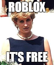 ROBLOX; IT'S FREE | image tagged in diana,pricness,princess,princess diana | made w/ Imgflip meme maker