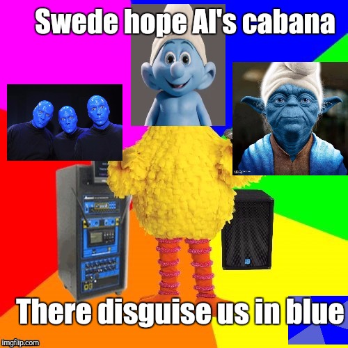 Swede hope Al's cabana There disguise us in blue | made w/ Imgflip meme maker