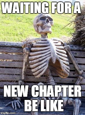 Waiting Skeleton Meme | WAITING FOR A; NEW CHAPTER BE LIKE | image tagged in memes,waiting skeleton | made w/ Imgflip meme maker