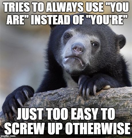 Confession Bear Meme | TRIES TO ALWAYS USE "YOU ARE" INSTEAD OF "YOU'RE"; JUST TOO EASY TO SCREW UP OTHERWISE | image tagged in memes,confession bear | made w/ Imgflip meme maker