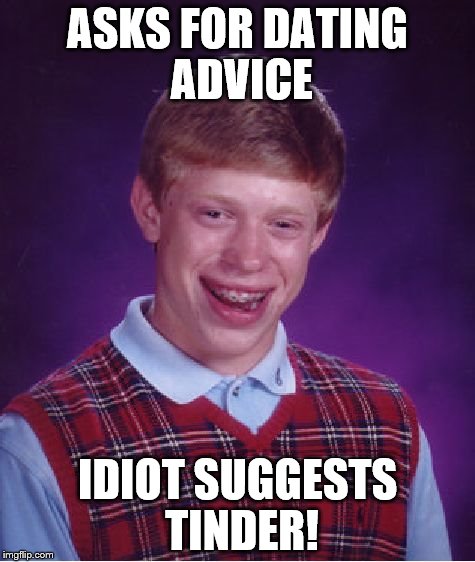 Bad Luck Brian Meme | ASKS FOR DATING ADVICE; IDIOT SUGGESTS TINDER! | image tagged in memes,bad luck brian | made w/ Imgflip meme maker