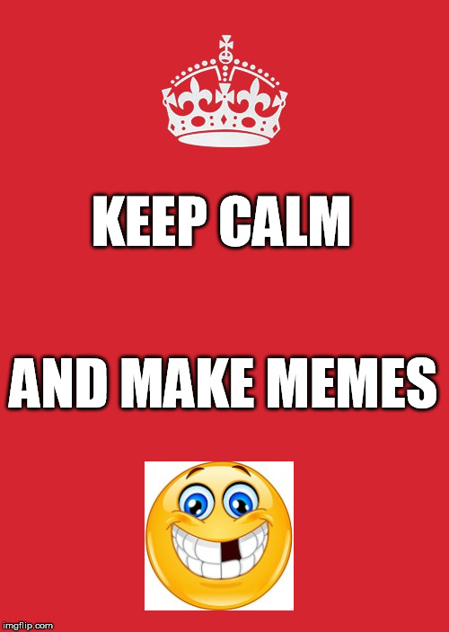 Keep Calm and Make Memes | KEEP CALM; AND MAKE MEMES | image tagged in memes,keep calm and carry on red,makememes,keepcalmandmakememes | made w/ Imgflip meme maker