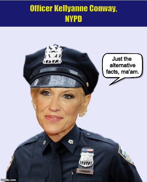 Officer Kellyanne Conway, NYPD | image tagged in kellyanne conway,donald trump,alternative facts,police,funny,memes | made w/ Imgflip meme maker