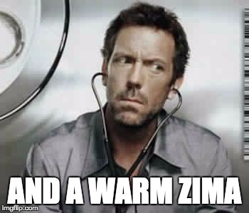 Dr house | AND A WARM ZIMA | image tagged in dr house | made w/ Imgflip meme maker