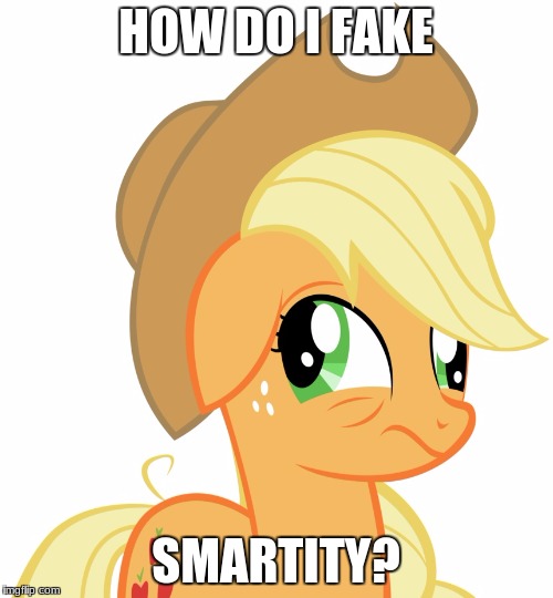 I wonder how?! | HOW DO I FAKE; SMARTITY? | image tagged in drunk/sleepy applejack,memes,smartity,ponies,smart | made w/ Imgflip meme maker