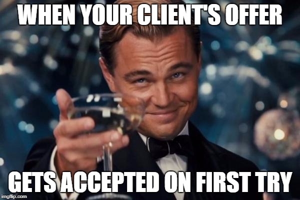 Leonardo Dicaprio Cheers Meme | WHEN YOUR CLIENT'S OFFER; GETS ACCEPTED ON FIRST TRY | image tagged in memes,leonardo dicaprio cheers | made w/ Imgflip meme maker