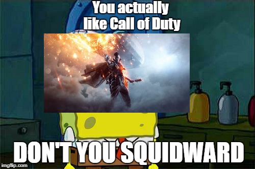 Don't You Squidward Meme | You actually like Call of Duty; DON'T YOU SQUIDWARD | image tagged in memes,dont you squidward | made w/ Imgflip meme maker