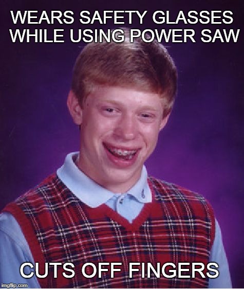 Bad Luck Brian power saw | WEARS SAFETY GLASSES WHILE USING POWER SAW; CUTS OFF FINGERS | image tagged in memes,bad luck brian,saw | made w/ Imgflip meme maker