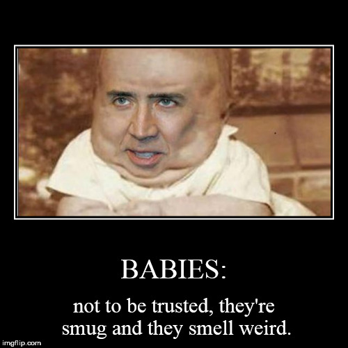 BABIES: | not to be trusted, they're smug and they smell weird. | image tagged in funny,demotivationals | made w/ Imgflip demotivational maker