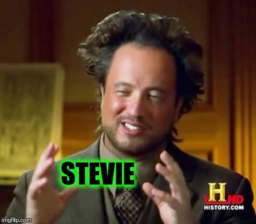 Ancient Aliens Meme | STEVIE | image tagged in memes,ancient aliens | made w/ Imgflip meme maker