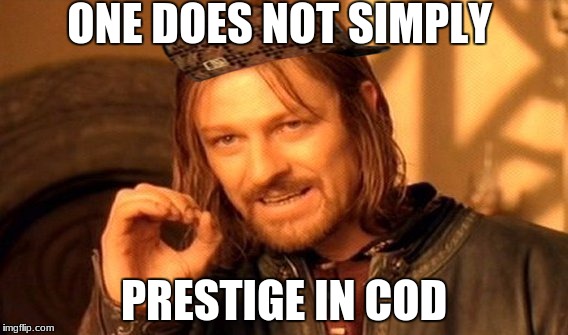 One Does Not Simply | ONE DOES NOT SIMPLY; PRESTIGE IN COD | image tagged in memes,one does not simply,scumbag | made w/ Imgflip meme maker